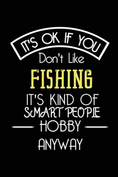 It's OK If You Don't Like Fishing It's Kind Of Smart People Hobby Anyway: Funny Notebook |Gift for Kids Women Men | Blank Lined Gag Journal | 6x9 Inches | 110 Pages
