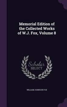 Hardcover Memorial Edition of the Collected Works of W.J. Fox, Volume 8 Book