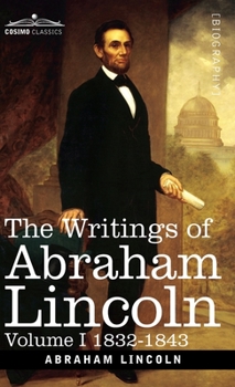 Hardcover The Writings of Abraham Lincoln: 1832-1843, Volume I Book