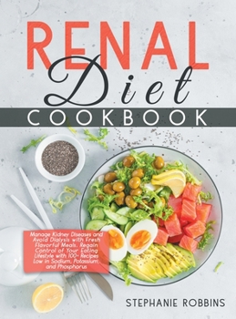 Hardcover Renal Diet Cookbook: Manage Kidney Diseases and Avoid Dialysis with Fresh Flavorful Meals. Regain Control of Your Eating Lifestyle with 100 Book