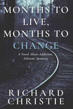 Paperback Months to Live, Months to Change: A Novel About Addiction, Atheism, Apostasy Book