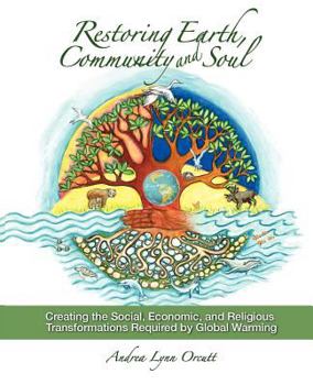 Paperback Restoring Earth, Community, and Soul: Creating the Social, Economic, and Religious Transformations Required by Global Warming Book