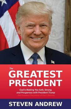 Paperback The Greatest President: God Is Making You Safe, Strong, and Prosperous with President Trump... Book