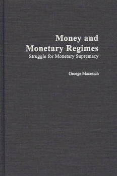 Hardcover Money and Monetary Regimes: Struggle for Monetary Supremacy Book