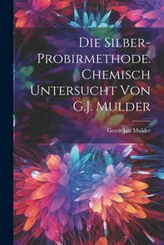 Paperback Die Silber-Probirmethode. Chemisch untersucht von G.J. Mulder [German] Book