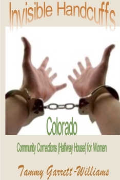 Paperback Invisible Handcuffs: Colorado Community Corrections (Halfway House) for Women Book