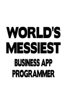 Paperback World's Messiest Business App Programmer: Personal Business App Programmer Notebook, Business Application Programmer Journal Gift, Diary, Doodle Gift Book