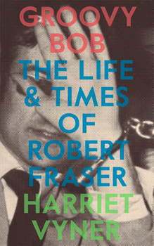 Paperback Groovy Bob: The Life and Times of Robert Fraser Book