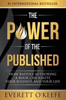 Paperback The Power of the Published: How Rapidly Authoring a Book Can Ignite Your Business and Your Life Book