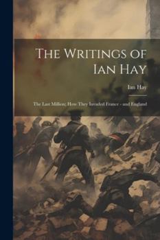 Paperback The Writings of Ian Hay: The Last Million; How They Invaded France - and England Book