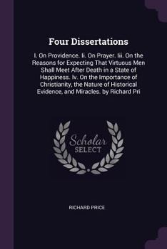 Paperback Four Dissertations: I. On Providence. Ii. On Prayer. Iii. On the Reasons for Expecting That Virtuous Men Shall Meet After Death in a State Book