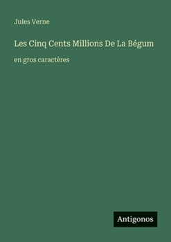 Les Cinq Cents Millions De La Bégum: en gros caractères (French Edition)