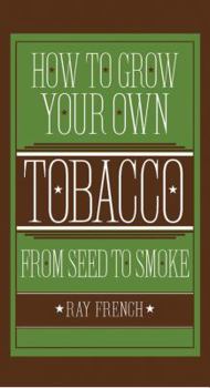 Hardcover How to Grow Your Own Tobacco from Seed to Smoke Book