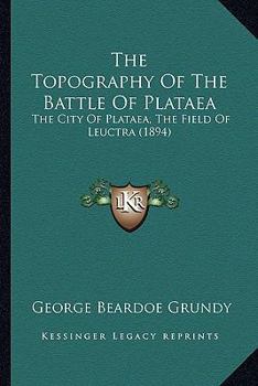 Paperback The Topography Of The Battle Of Plataea: The City Of Plataea, The Field Of Leuctra (1894) Book