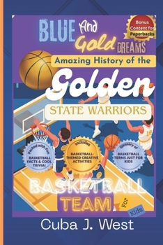 Blue and Gold Dreams Amazing History of the Golden State Warriors Basketball Team for Kids