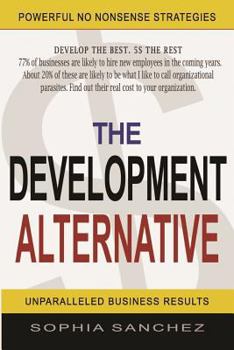 Paperback The Development Alternative: Powerful Strategies for Unparalleled Business Results Book