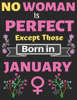 No Woman Is Perfect Except Those Born in January: Birthday Notebook Journal for Women and Girl. Journal Notebook of Birthdays and Christmas Gifts