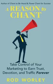 Paperback A Reason to Chant: Take Control of Your Marketing to Earn Trust, Devotion, and Traffic Forever Book