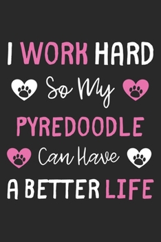 I Work Hard So My Pyredoodle Can Have A Better Life: Lined Journal, 120 Pages, 6 x 9, Pyredoodle Dog Gift Idea, Black Matte Finish (I Work Hard So My Pyredoodle Can Have A Better Life Journal)