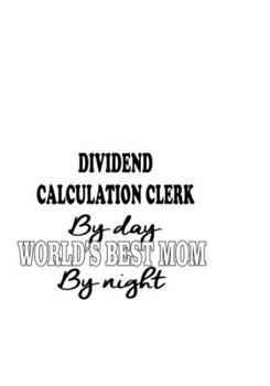 Paperback Dividend Calculation Clerk By Day World's Best Mom By Night: Funny Dividend Calculation Clerk Notebook, Dividend Calculation Assistant Journal Gift, D Book