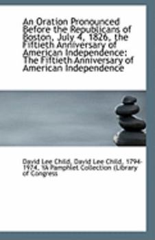 Paperback An Oration Pronounced Before the Republicans of Boston, July 4, 1826, the Fiftieth Anniversary of Am Book