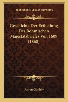 Paperback Geschichte Der Ertheilung Des Bohmischen Majestatsbriefes Von 1609 (1868) [German] Book