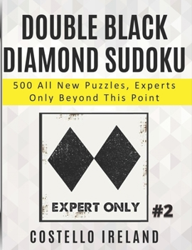 Paperback Double Black Diamond Sudoku 2, 500 All New Puzzles, Experts Only Beyond This Point: Math Logic Puzzles, Sudoku for Experts Book