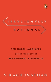 Hardcover Irrationally Rational: Ten Nobel Laureates Script the Story of Behavioural Economics Book