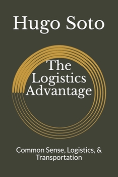 Paperback The Logistics Advantage: Common Sense, Logistics, & Transportation Book