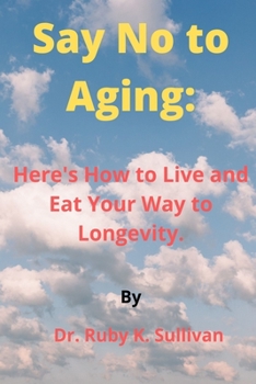 Paperback Say No to Aging: Here's How to Live and Eat Your Way to Longevity. Book
