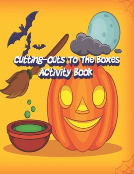 Paperback Cutting-Outs To The Boxes Activity Book: Enjoy Coloring The Halloween Pattern Paper Box and Come to Practice Paper Cutting, Book Size 8.5 "x 11" Book