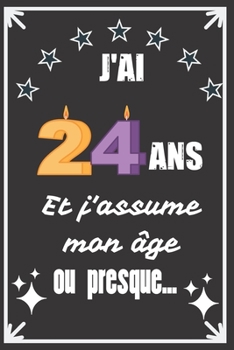 J'ai 24 ans et j'assume mon âge ou presque: Excellente idée de Cadeau D'Anniversaire assez originale Pour  Femme, Pour Homme - Démarquez-vous avec ce ... Humour et bienveillance ! (French Edition)