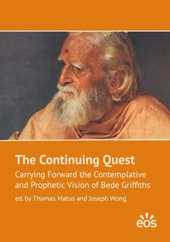 The Continuing Quest: Carrying Forward the Contemplative and Prophetic Vision of Bede Griffiths
