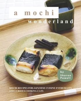 Paperback A Mochi Wonderland: Mochi Recipes for Japanese Cuisine Enthusiasts and Curious Cooking Cats Book