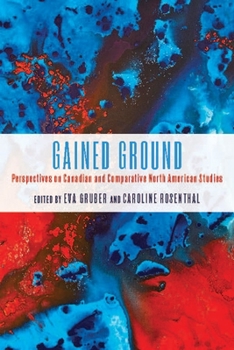 Gained Ground: Perspectives on Canadian and Comparative North American Studies - Book  of the European Studies in North American Literature and Culture