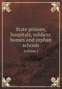 Paperback State prisons, hospitals, soldiers' homes and orphan schools Volume I Book