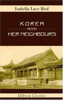 Paperback Korea and Her Neighbours: A Narrative of Travel, with an Account of the Recent Vicissitudes and Present Position of the Country Book