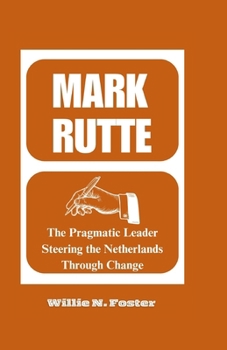MARK RUTTE: The Pragmatic Leader Steering the Netherlands Through Change