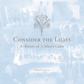 Hardcover Consider the Lilies: A History of St Mary's Calne Book