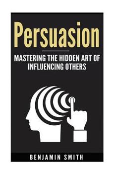 Paperback Persuasion: Mastering the Hidden Art of Influencing Others: Mastering the Hidden Art of Influencing Others Book