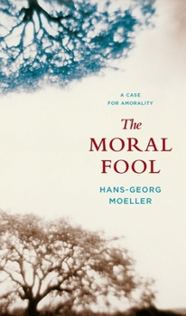 Hardcover The Moral Fool: A Case for Amorality Book