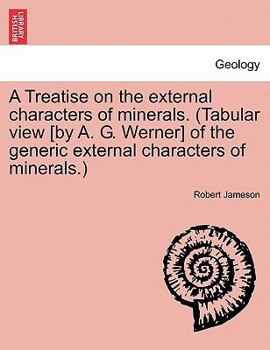 Paperback A Treatise on the external characters of minerals. (Tabular view [by A. G. Werner] of the generic external characters of minerals.) Book