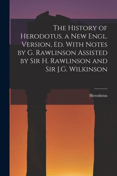 Paperback The History of Herodotus. a New Engl. Version, Ed. With Notes by G. Rawlinson Assisted by Sir H. Rawlinson and Sir J.G. Wilkinson Book