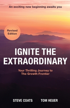 Paperback Ignite the Extraordinary: Your Thrilling Journey to the Growth Frontier: Revised Edition Book