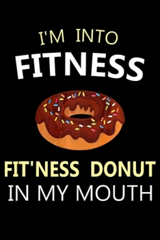 Paperback Im Into Fitness Fitness Donut In My Mouth: Funny Donut Notebook&#65533;journal college ruled for Doughnut Lovers - Food Pun - Gift for Sprinkled Donut Book