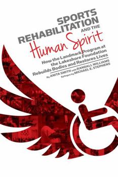 Hardcover Sports Rehabilitation and the Human Spirit: How the Landmark Program at the Lakeshore Foundation Rebuilds Bodies and Restores Lives Book