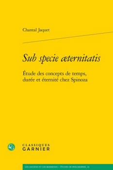 Sub Specie Aeternitatis: Etude Des Concepts de Temps, Duree Et Eternite Chez Spinoza