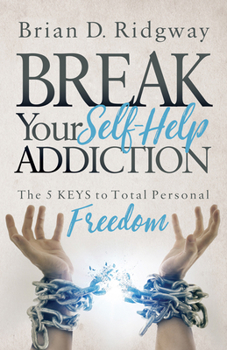 Paperback Break Your Self Help Addiction: The 5 Keys to Total Personal Freedom Book