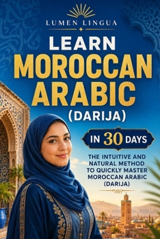 Learn Moroccan Arabic (Darija) in 30 Days: The intuitive and natural method to quickly master Moroccan Arabic (Darija) (specially designed for beginners)