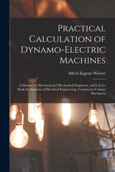 Paperback Practical Calculation of Dynamo-Electric Machines: A Manual for Electrical and Mechanical Engineers, and a Text-Book for Students of Electrical Engine Book